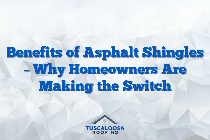 Benefits of Asphalt Shingles – Why Homeowners Are Making the Switch