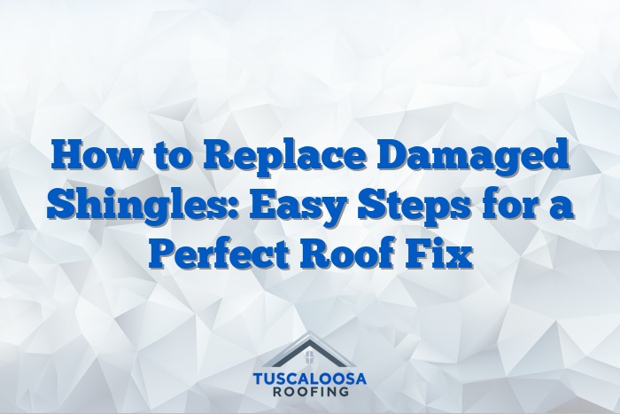 How to Replace Damaged Shingles: Easy Steps for a Perfect Roof Fix