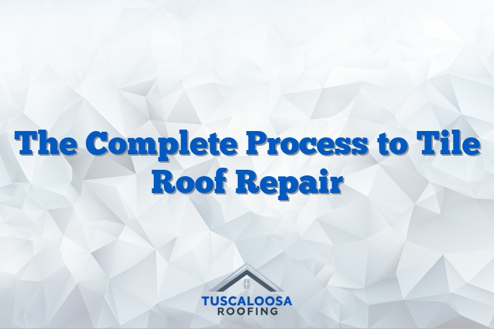 The Complete Process to Tile Roof Repair