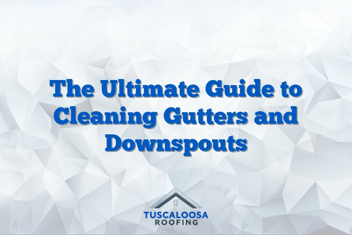 The Ultimate Guide to Cleaning Gutters and Downspouts